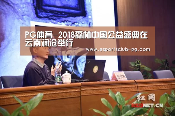 PG体育-2018森林中国公益盛典在云南澜沧举行(图3) PG官网