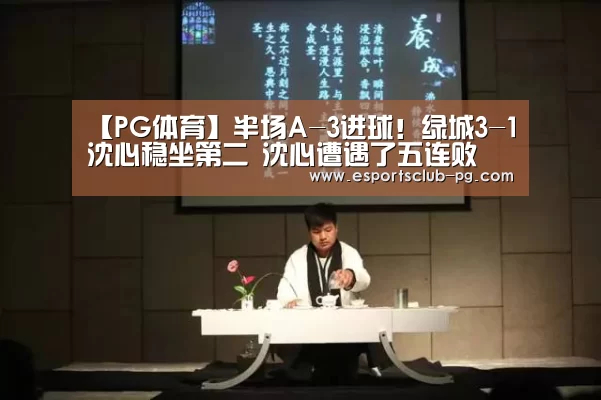 【PG体育】半场A-3进球!绿城3-1沈心稳坐第二 沈心遭遇了五连败(图2) PG地址